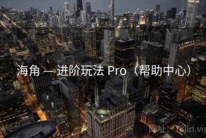 海角 — 进阶玩法 Pro（帮助中心）