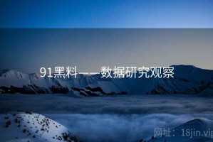 91黑料——数据研究观察