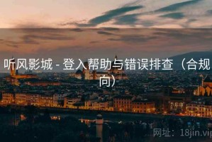 听风影城 - 登入帮助与错误排查（合规向）