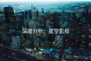 深度分析：星空影视