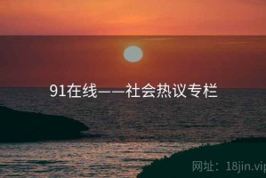 91在线——社会热议专栏