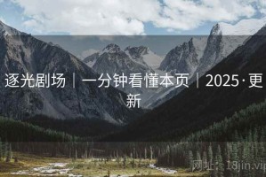 逐光剧场｜一分钟看懂本页｜2025·更新