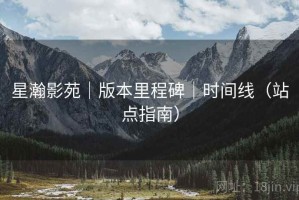 星瀚影苑｜版本里程碑｜时间线（站点指南）