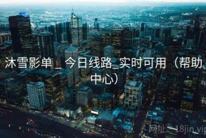 沐雪影单 _ 今日线路_实时可用（帮助中心）