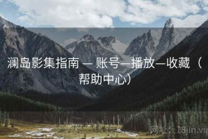 澜岛影集指南 — 账号—播放—收藏（帮助中心）