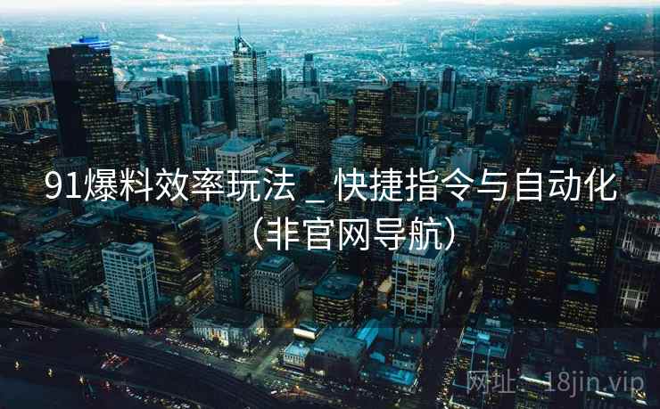 91爆料效率玩法 _ 快捷指令与自动化（非官网导航）