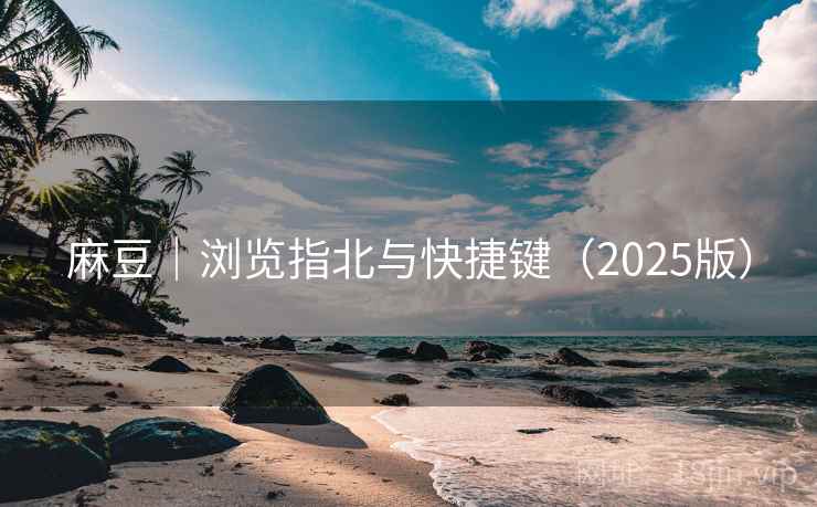 麻豆｜浏览指北与快捷键（2025版）