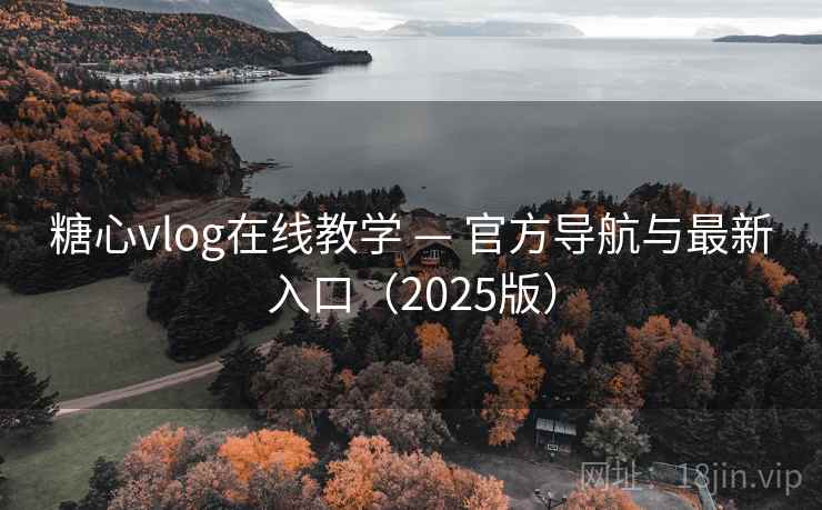 糖心vlog在线教学 — 官方导航与最新入口(2025版) 糖心vlog在线教学 — 官方导航与最新入口(2025版)