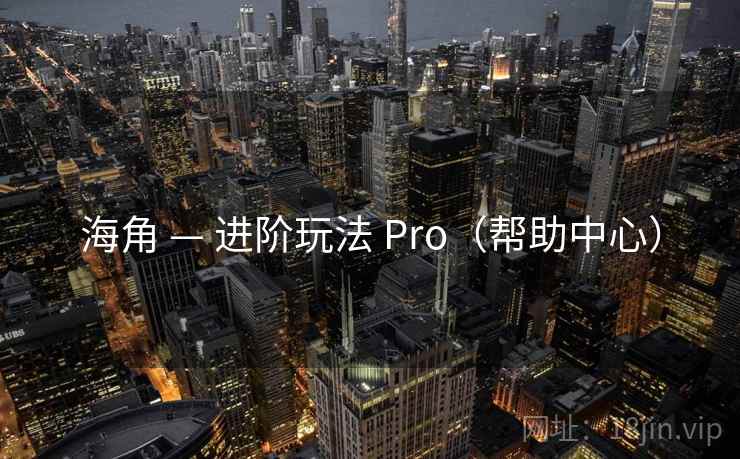 海角 — 进阶玩法 Pro(帮助中心) 海角 — 进阶玩法 Pro(帮助中心)
