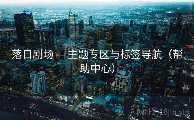 落日剧场 — 主题专区与标签导航（帮助中心）