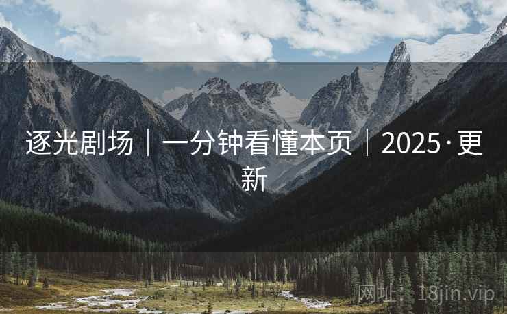 逐光剧场|一分钟看懂本页|2025·更新 逐光剧场|一分钟看懂本页|2025·更新